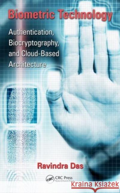 Biometric Technology: Authentication, Biocryptography, and Cloud-Based Architecture Ravi Das 9781466592452 CRC Press - książka