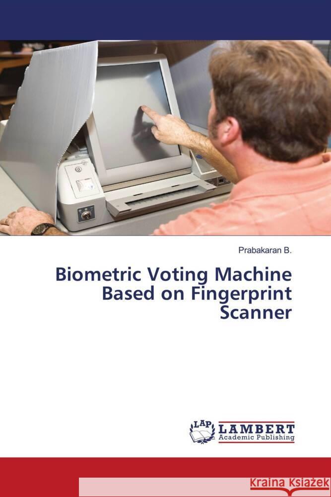 Biometric Voting Machine Based on Fingerprint Scanner B., Prabakaran 9786204750002 LAP Lambert Academic Publishing - książka