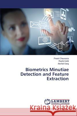 Biometrics Minutiae Detection and Feature Extraction Chaurasia Preeti                         Kohli Rashi                              Garg Anchal 9783659608315 LAP Lambert Academic Publishing - książka