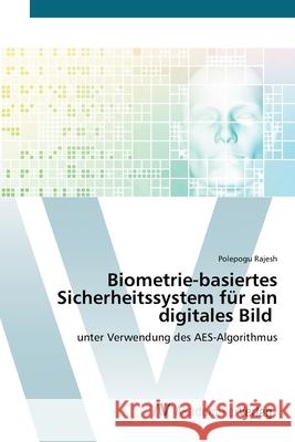 Biometrie-basiertes Sicherheitssystem für ein digitales Bild Polepogu Rajesh 9786200666291 AV Akademikerverlag - książka