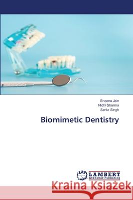 Biomimetic Dentistry Sheena Jain Nidhi Sharma Sarita Singh 9786207487165 LAP Lambert Academic Publishing - książka