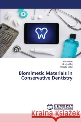 Biomimetic Materials in Conservative Dentistry Alina Moin Shalya Raj Vineeta Nikhil 9786203199918 LAP Lambert Academic Publishing - książka