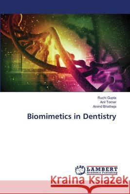 Biomimetics in Dentistry Gupta, Ruchi; Tomer, Anil; Bhatheja, Arvind 9786139841547 LAP Lambert Academic Publishing - książka