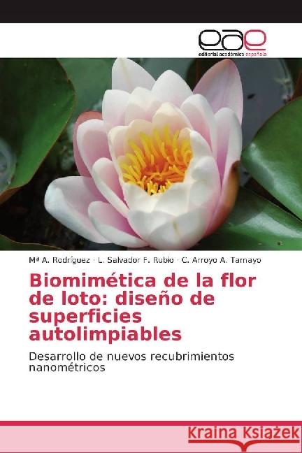 Biomimética de la flor de loto: diseño de superficies autolimpiables : Desarrollo de nuevos recubrimientos nanométricos Rodríguez, Mª A.; F. Rubio, L. Salvador; A. Tamayo, C. Arroyo 9783659652530 Editorial Académica Española - książka