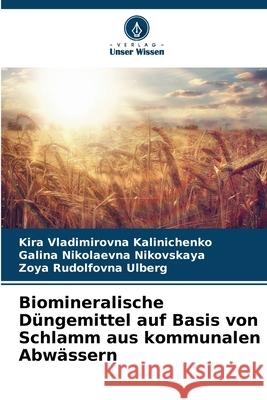 Biomineralische Düngemittel auf Basis von Schlamm aus kommunalen Abwässern Kalinichenko, Kira Vladimirovna, Nikovskaya, Galina Nikolaevna, Ulberg, Zoya Rudolfovna 9786202331890 Verlag Unser Wissen - książka