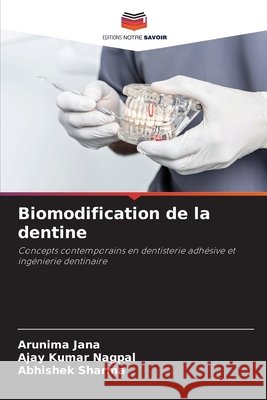 Biomodification de la dentine Arunima Jana Ajay Kumar Nagpal Abhishek Sharma 9786209722004 Editions Notre Savoir - książka