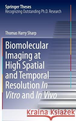Biomolecular Imaging at High Spatial and Temporal Resolution in Vitro and in Vivo Sharp, Thomas Harry 9783319021584 Springer International Publishing AG - książka