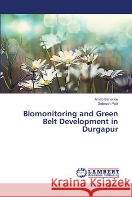 Biomonitoring and Green Belt Development in Durgapur Banerjee Arnab                           Palit Debnath 9783659504679 LAP Lambert Academic Publishing - książka