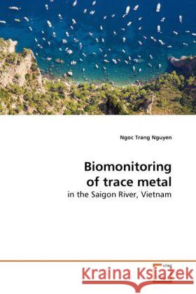 Biomonitoring of trace metal : in the Saigon River, Vietnam Nguyen, Ngoc Trang 9783639258899 VDM Verlag Dr. Müller - książka