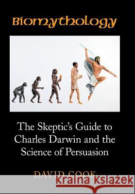 Biomythology: The Skeptic's Guide to Charles Darwin and the Science of Persuasion David Cook 9781524601812 Authorhouse - książka