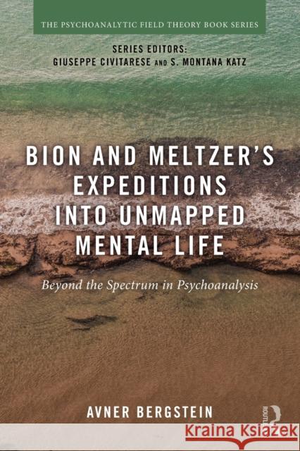 Bion and Meltzer's Expeditions into Unmapped Mental Life: Beyond the Spectrum in Psychoanalysis Avner Bergstein   9780815385783 CRC Press Inc - książka