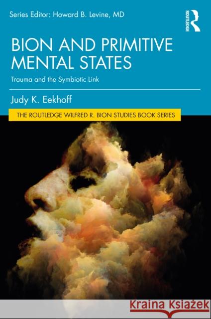 Bion and Primitive Mental States: Trauma and the Symbiotic Link Eekhoff, Judy K. 9781032149097 Routledge - książka