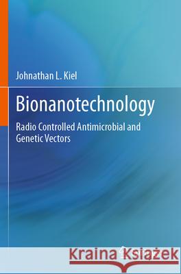 Bionanotechnology: Radio Controlled Antimicrobial and Genetic Vectors Johnathan L. Kiel 9783031630088 Springer - książka