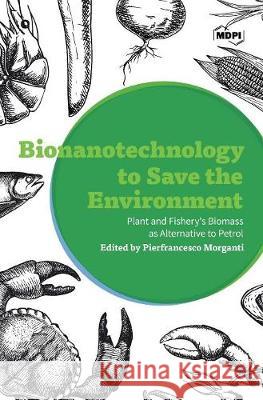 Bionanotechnology to Save the Environment: Plant and Fishery's Biomass as Alternative to Petrol Pierfrancesco Morganti 9783038426929 Mdpi AG - książka