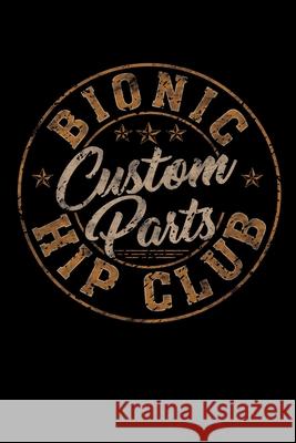 Bionic Hip Club Custom Parts: Hip Replacement Surgery Gifts 6x9 100 Pages Positive Recovery Publishing 9781086952933 Independently Published - książka