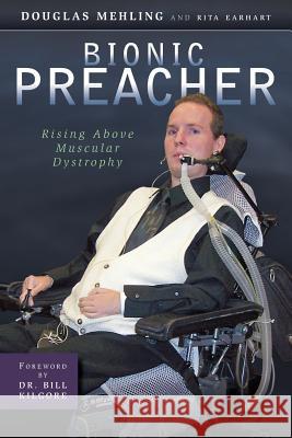 Bionic Preacher: Rising Above Muscular Dystrophy Douglas Mehling Rita Earhart 9781540678676 Createspace Independent Publishing Platform - książka