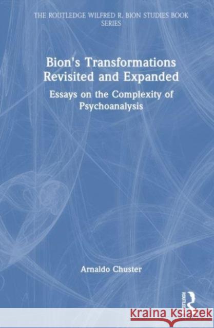 Bion's Transformations Revisited and Expanded: Essays on the Complexity of Psychoanalysis Arnaldo Chuster 9781032754666 Taylor & Francis Ltd - książka