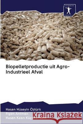 Biopelletproductie uit Agro-Industrieel Afval Hüseyin Öztürk, Hasan; Antmen, Figen; Kaan Küçükerdem, Hasan 9786200923677 Sciencia Scripts - książka