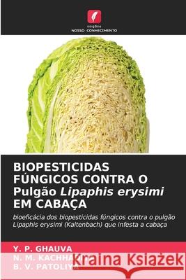 BIOPESTICIDAS F?NGICOS CONTRA O Pulg?o Lipaphis erysimi EM CABA?A Y. P. Ghauva N. M. Kachhadiya B. V. Patoliya 9786207617586 Edicoes Nosso Conhecimento - książka