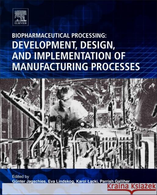 Biopharmaceutical Processing: Development, Design, and Implementation of Manufacturing Processes Jagschies, Günter 9780081006238 Elsevier - książka