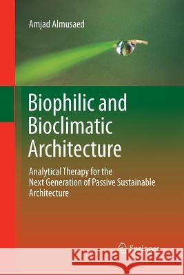 Biophilic and Bioclimatic Architecture: Analytical Therapy for the Next Generation of Passive Sustainable Architecture Almusaed, Amjad 9781447157267 Springer - książka