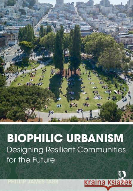 Biophilic Urbanism: Designing Resilient Communities for the Future Phillip James Tabb 9780367473266 Routledge - książka