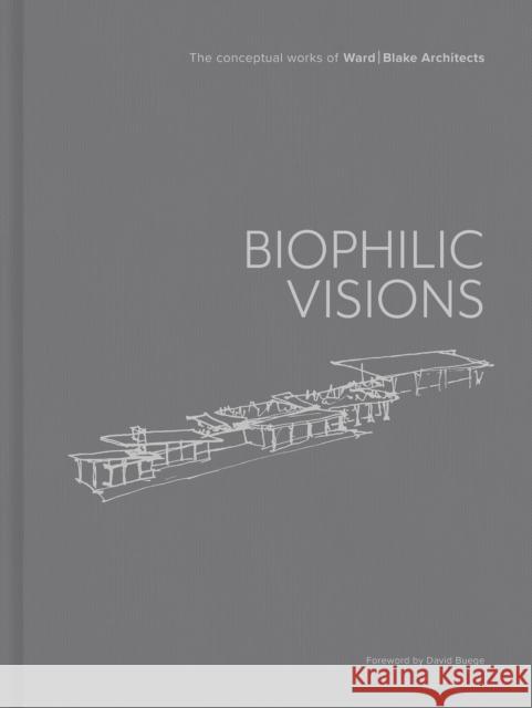 Biophilic Visions: The Conceptual Works of Ward | Blake Architects Ward | Blake Architects 9781864709988 Images Publishing Group Pty Ltd - książka