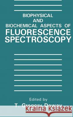 Biophysical and Biochemical Aspects of Fluorescence Spectroscopy T. G. Dewey Thomas Gregory Dewey 9780306436277 Springer Us - książka