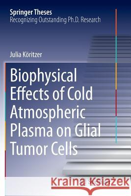 Biophysical Effects of Cold Atmospheric Plasma on Glial Tumor Cells Julia Koritzer 9783319359564 Springer - książka