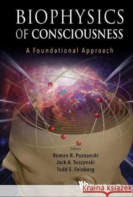 Biophysics of Consciousness: A Foundational Approach Roman R. Poznanski Jack Tuszynski Todd E. Feinberg 9789814644259 World Scientific Publishing Company - książka