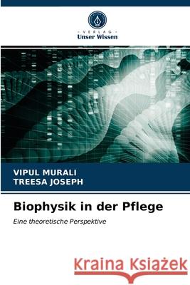 Biophysik in der Pflege Vipul Murali, Treesa Joseph 9786203191622 Verlag Unser Wissen - książka