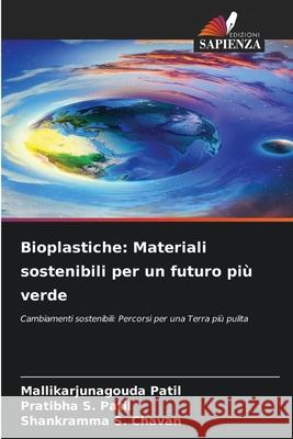 Bioplastiche: Materiali sostenibili per un futuro più verde Patil, Mallikarjunagouda, S. Patil, Pratibha, S. Chavan, Shankramma 9786209009495 Edizioni Sapienza - książka
