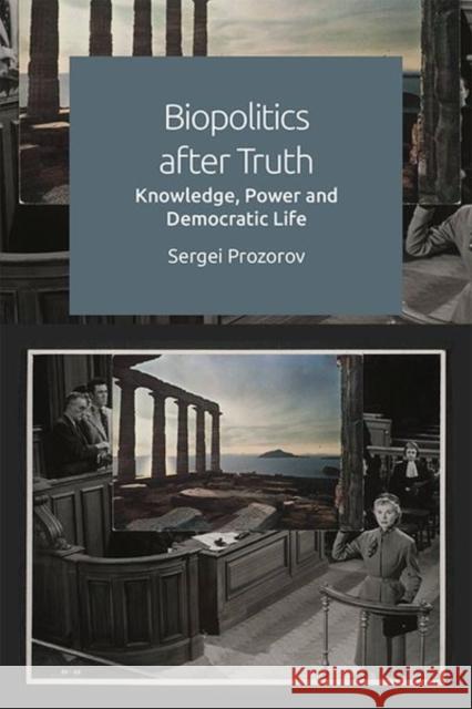 Biopolitics After Truth: Knowledge, Power and Democratic Life Sergei Prozorov 9781474485784 Edinburgh University Press - książka