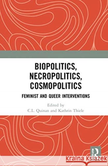 Biopolitics, Necropolitics, Cosmopolitics: Feminist and Queer Interventions C. L. Quinan Kathrin Thiele 9780367714888 Routledge - książka