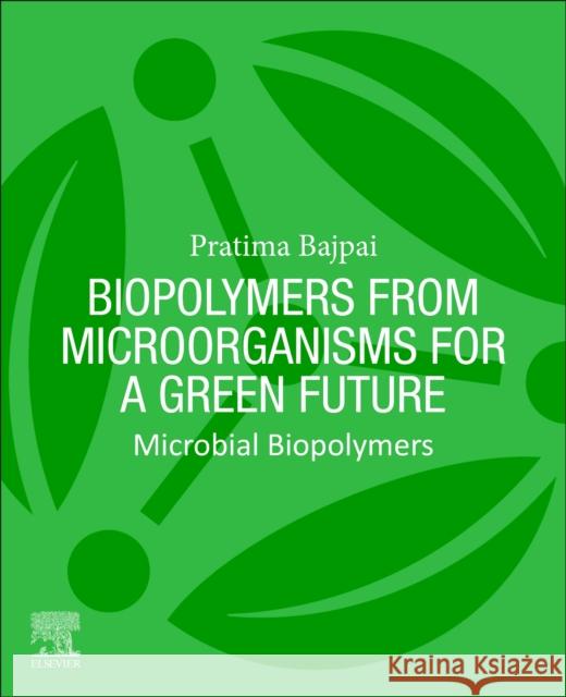 Biopolymers from Microorganisms for a Green Future: Microbial Biopolymers Pratima Bajpai 9780443335242 Elsevier - książka