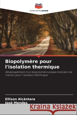 Biopolym?re pour l'isolation thermique Ellison Alc?ntara Jos? Mendes 9786207758371 Editions Notre Savoir - książka