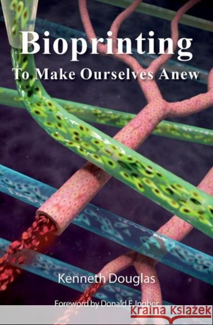 Bioprinting: To Make Ourselves Anew Kenneth Douglas 9780190943547 Oxford University Press, USA - książka