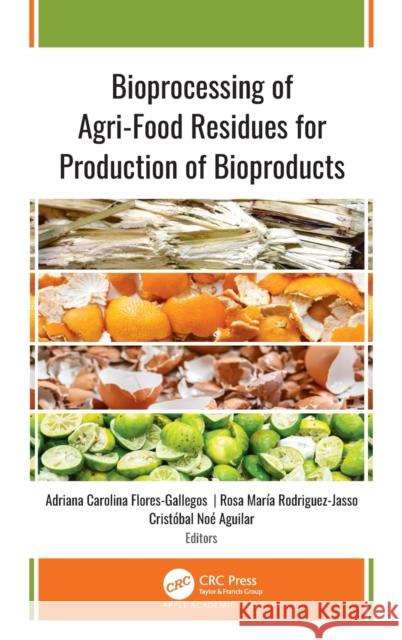 Bioprocessing of Agri-Food Residues for Production of Bioproducts Adriana Carolina Flores-Gallegos Rosa Maria Rodriguez-Jasso Cristobal Noe Aguilar 9781771889162 Apple Academic Press - książka