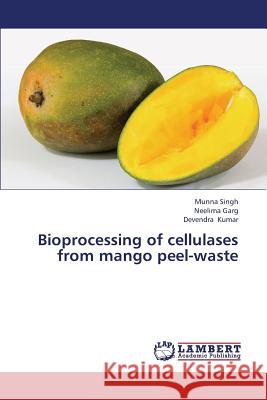 Bioprocessing of Cellulases from Mango Peel-Waste Singh Munna                              Garg Neelima                             Kumar Devendra 9783659385919 LAP Lambert Academic Publishing - książka