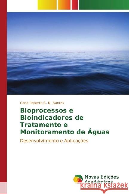 Bioprocessos e Bioindicadores de Tratamento e Monitoramento de Águas : Desenvolvimento e Aplicações S. N. Santos, Carla Roberta 9783330200807 Novas Edicioes Academicas - książka