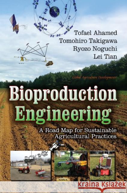 Bioproduction Engineering: A Road Map of Sustainable Agricultural Practice Tofael Ahamed, Tomohiro Takigawa, Noguchi Ryozo, Lei Tian 9781626181229 Nova Science Publishers Inc - książka