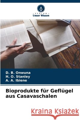 Bioprodukte für Geflügel aus Casavaschalen D B Onwuna, H O Stanley, A A Ibiene 9786204120171 Verlag Unser Wissen - książka