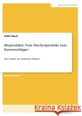 Bioprodukte. Vom Nischenprodukt zum Kassenschlager: Eine Analyse des deutschen Marktes Sofie Stuck 9783346401144 Grin Verlag - książka
