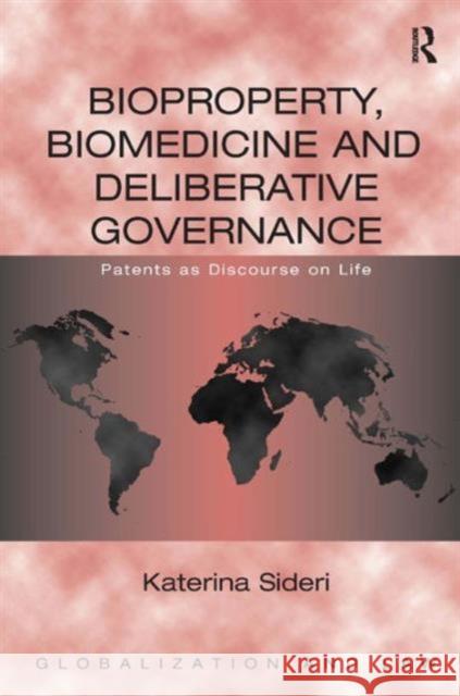 Bioproperty, Biomedicine, and Deliberative Governance: Patents as Discourse on Life Sideri, Katerina 9780754677383 Ashgate Publishing Limited - książka