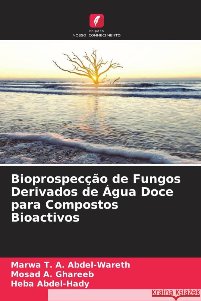 Bioprospecção de Fungos Derivados de Água Doce para Compostos Bioactivos Abdel-Wareth, Marwa T. A., Ghareeb, Mosad A., Abdel-Hady, Heba 9786205222621 Edições Nosso Conhecimento - książka
