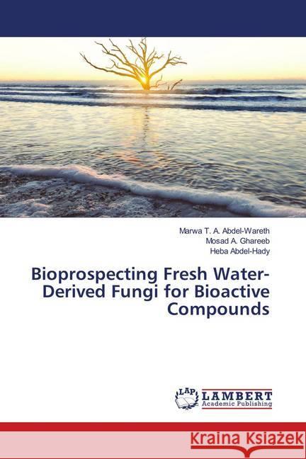 Bioprospecting Fresh Water-Derived Fungi for Bioactive Compounds Abdel-Wareth, Marwa T. A.; Ghareeb, Mosad A.; Abdel-Hady, Heba 9786139981847 LAP Lambert Academic Publishing - książka