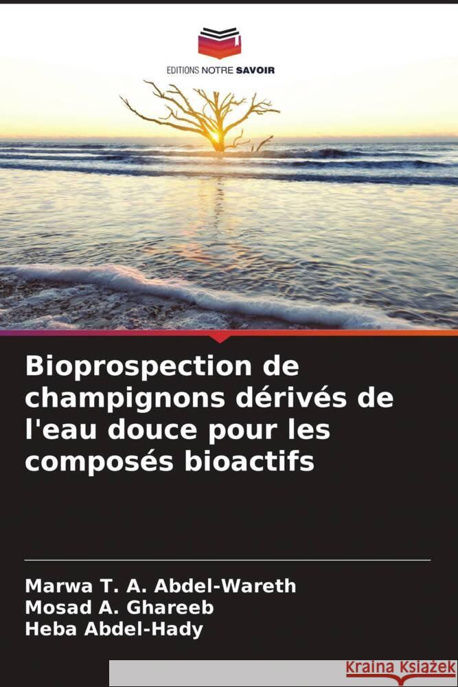 Bioprospection de champignons dérivés de l'eau douce pour les composés bioactifs Abdel-Wareth, Marwa T. A., Ghareeb, Mosad A., Abdel-Hady, Heba 9786205222614 Editions Notre Savoir - książka
