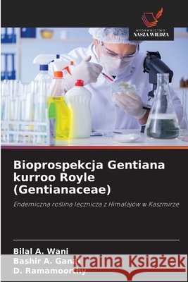 Bioprospekcja Gentiana kurroo Royle (Gentianaceae) Wani, Bilal A., Ganai, Bashir A., Ramamoorthy, D. 9786208452186 Wydawnictwo Nasza Wiedza - książka