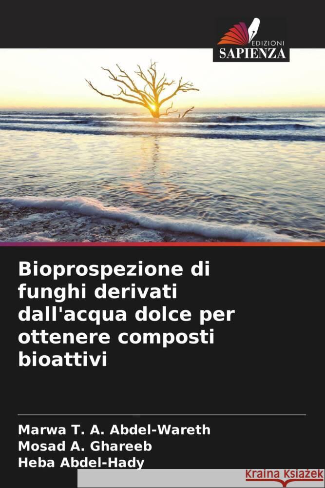 Bioprospezione di funghi derivati dall'acqua dolce per ottenere composti bioattivi Abdel-Wareth, Marwa T. A., Ghareeb, Mosad A., Abdel-Hady, Heba 9786205234518 Edizioni Sapienza - książka