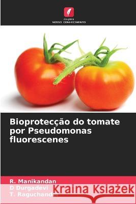 Bioproteccao do tomate por Pseudomonas fluorescenes R Manikandan D Durgadevi T Raguchander 9786205963227 Edicoes Nosso Conhecimento - książka